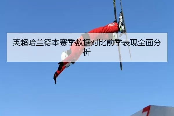 英超哈兰德本赛季数据对比前季表现全面分析
